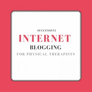 Successful Internet Blogging For Physical Therapists