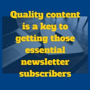 Quality content is a key to getting those essential newsletter subscribers